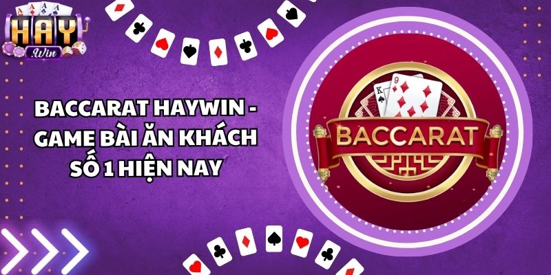 Baccarat Haywin - Game Bài Ăn Khách Số 1 Hiện Nay
