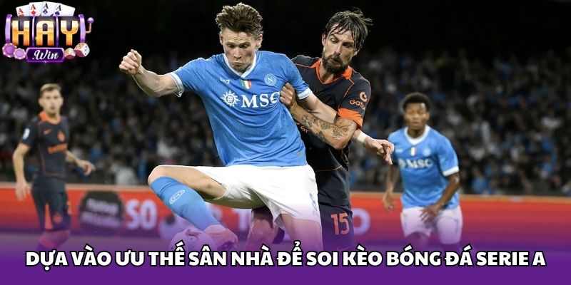 Dựa vào ưu thế sân nhà để soi kèo bóng đá serie A