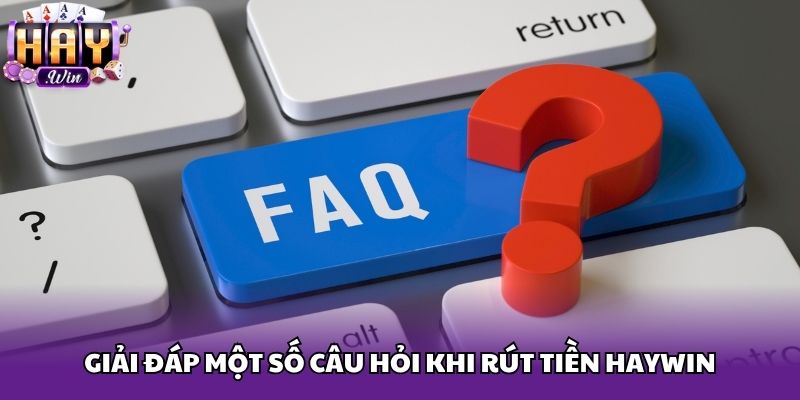 Giải đáp một số câu hỏi khi rút tiền Haywin