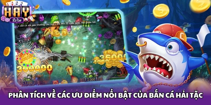 Phân tích về các ưu điểm nổi bật của bắn cá hải tặc