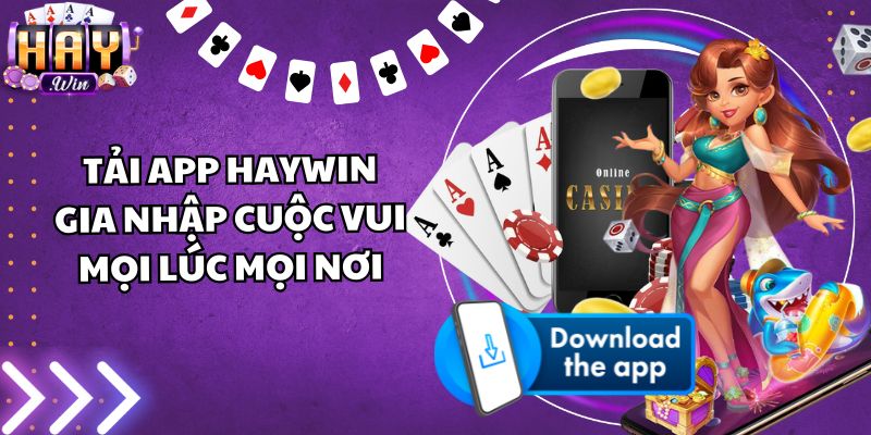 Tải app Haywin gia nhập cuộc vui mọi lúc mọi nơi