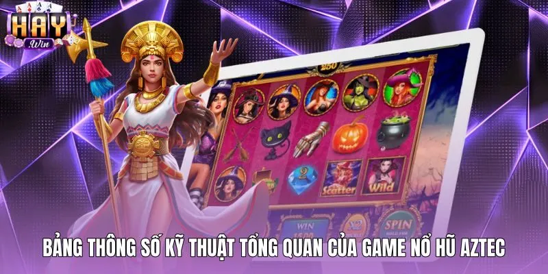 Bảng thông số kỹ thuật nổ hũ Aztec cùng tỷ lệ RTP
