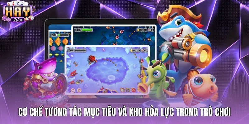 co-che-tuong-tac-muc-tieu-va-kho-hoa-luc-trong-tro-choi Kho hỏa lực và pháo năng lượng trong Bắn cá tiên 3D