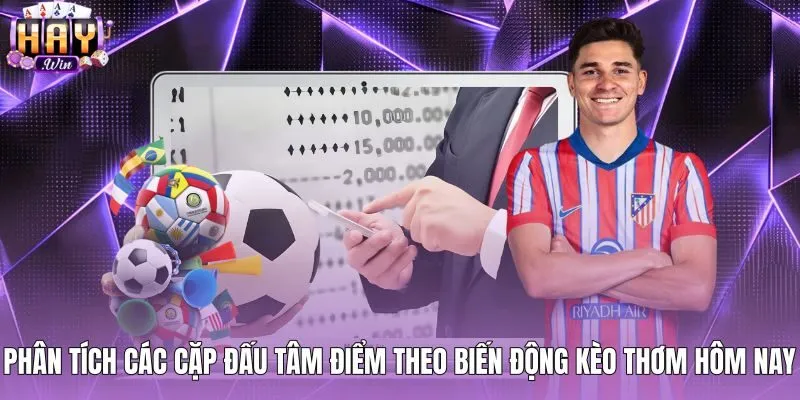 Phân tích biến động kèo thơm hôm nay qua thông số đối đầu