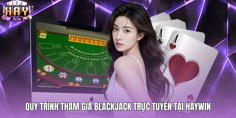 Bốn bước tham gia ván bài Blackjack trực tuyến tại Haywin